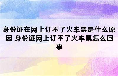 身份证在网上订不了火车票是什么原因 身份证网上订不了火车票怎么回事